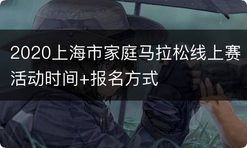 2020上海市家庭马拉松线上赛活动时间+报名方式