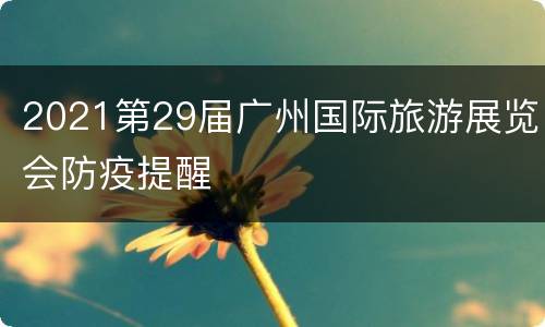 2021第29届广州国际旅游展览会防疫提醒