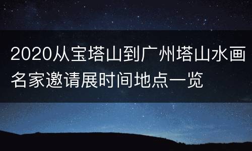 2020从宝塔山到广州塔山水画名家邀请展时间地点一览