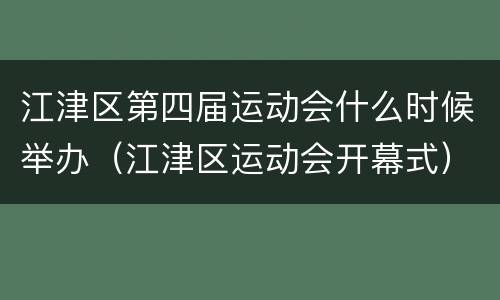 江津区第四届运动会什么时候举办（江津区运动会开幕式）