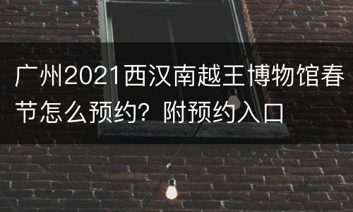 广州2021西汉南越王博物馆春节怎么预约？附预约入口