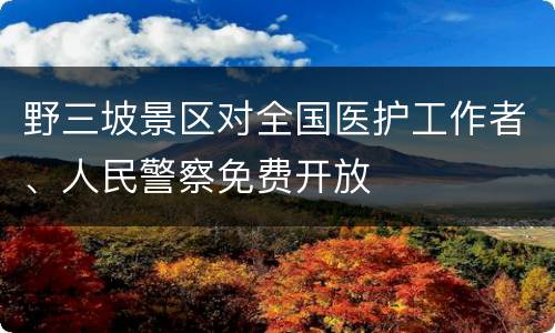 野三坡景区对全国医护工作者、人民警察免费开放