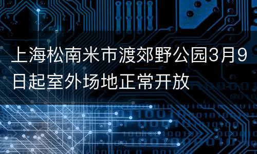 上海松南米市渡郊野公园3月9日起室外场地正常开放