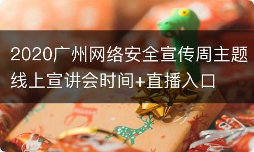 2020广州网络安全宣传周主题线上宣讲会时间+直播入口