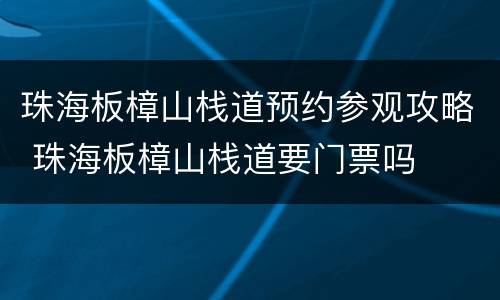 珠海板樟山栈道预约参观攻略 珠海板樟山栈道要门票吗
