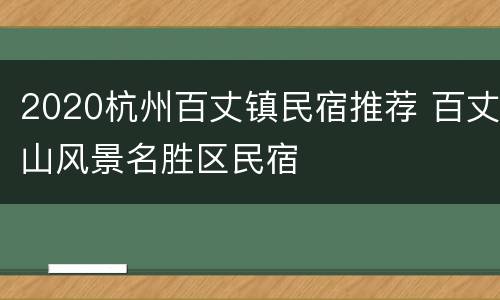 2020杭州百丈镇民宿推荐 百丈山风景名胜区民宿