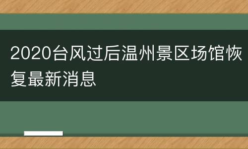2020台风过后温州景区场馆恢复最新消息