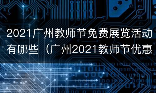 2021广州教师节免费展览活动有哪些（广州2021教师节优惠）