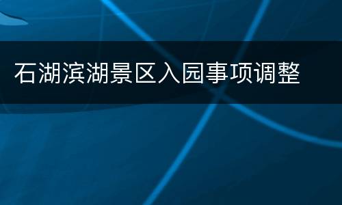 石湖滨湖景区入园事项调整