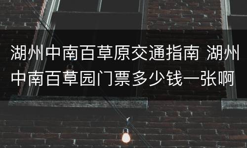 湖州中南百草原交通指南 湖州中南百草园门票多少钱一张啊