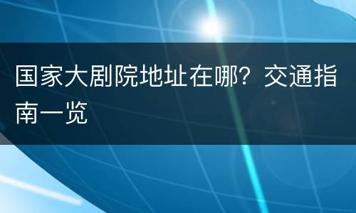 国家大剧院地址在哪？交通指南一览