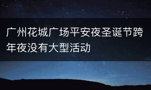 广州花城广场平安夜圣诞节跨年夜没有大型活动