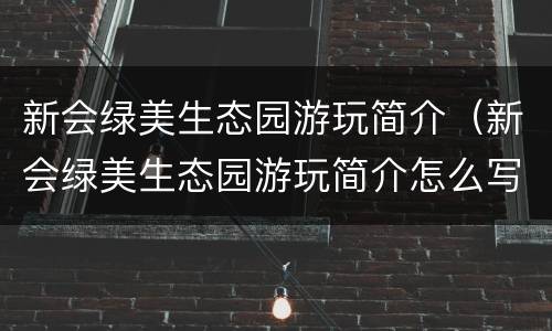 新会绿美生态园游玩简介（新会绿美生态园游玩简介怎么写）