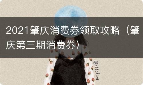 2021肇庆消费券领取攻略（肇庆第三期消费券）