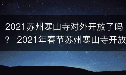 2021苏州寒山寺对外开放了吗？ 2021年春节苏州寒山寺开放吗