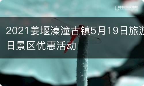 2021姜堰溱潼古镇5月19日旅游日景区优惠活动