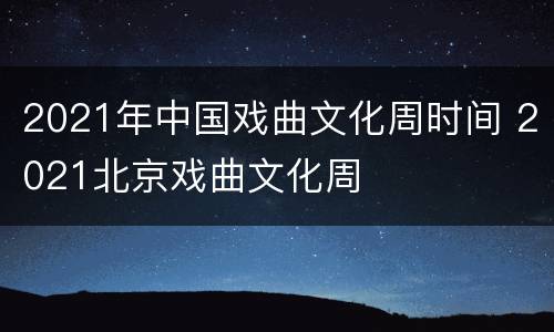 2021年中国戏曲文化周时间 2021北京戏曲文化周