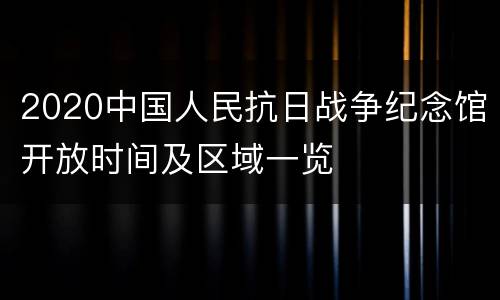 2020中国人民抗日战争纪念馆开放时间及区域一览