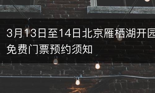 3月13日至14日北京雁栖湖开园免费门票预约须知