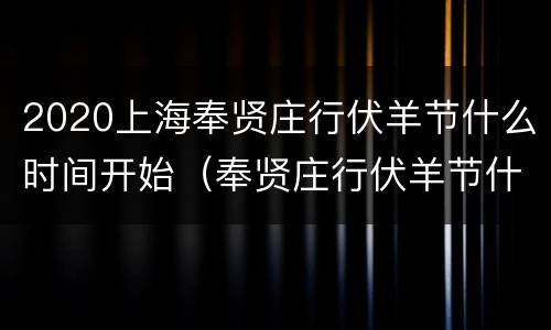 2020上海奉贤庄行伏羊节什么时间开始（奉贤庄行伏羊节什么时候开始）