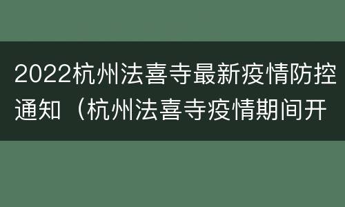 2022杭州法喜寺最新疫情防控通知（杭州法喜寺疫情期间开门吗）