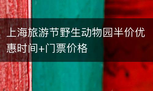 上海旅游节野生动物园半价优惠时间+门票价格