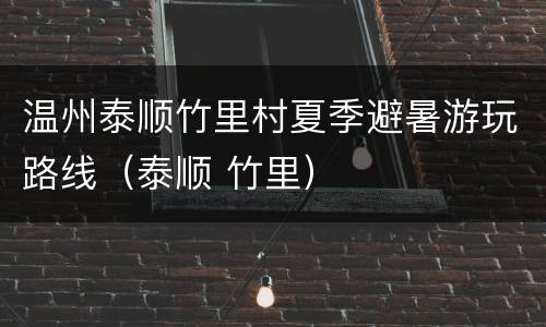 温州泰顺竹里村夏季避暑游玩路线（泰顺 竹里）