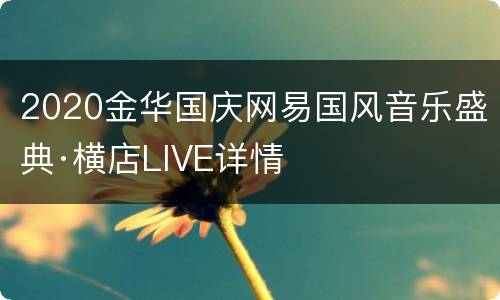 2020金华国庆网易国风音乐盛典·横店LIVE详情