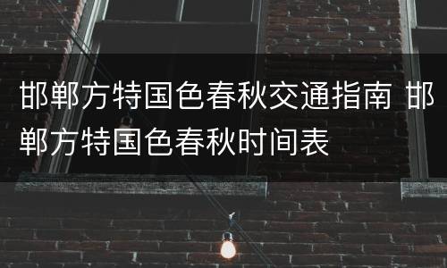 邯郸方特国色春秋交通指南 邯郸方特国色春秋时间表