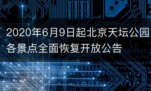2020年6月9日起北京天坛公园各景点全面恢复开放公告