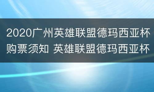 2020广州英雄联盟德玛西亚杯购票须知 英雄联盟德玛西亚杯门票多少钱