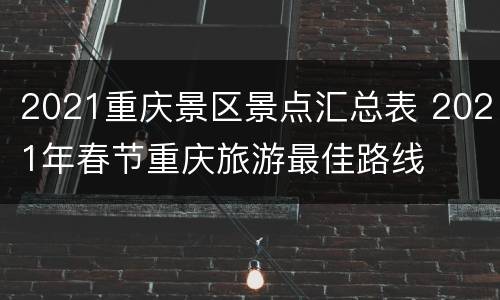 2021重庆景区景点汇总表 2021年春节重庆旅游最佳路线