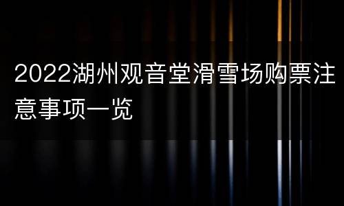 2022湖州观音堂滑雪场购票注意事项一览