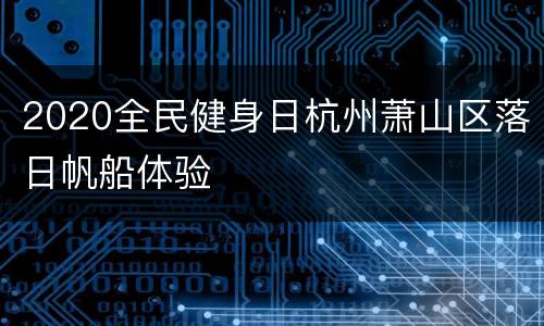 2020全民健身日杭州萧山区落日帆船体验
