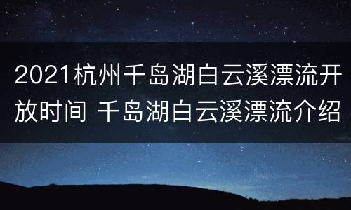 2021杭州千岛湖白云溪漂流开放时间 千岛湖白云溪漂流介绍