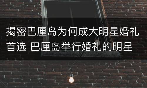 揭密巴厘岛为何成大明星婚礼首选 巴厘岛举行婚礼的明星