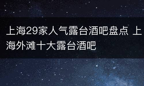 上海29家人气露台酒吧盘点 上海外滩十大露台酒吧