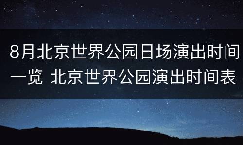 8月北京世界公园日场演出时间一览 北京世界公园演出时间表