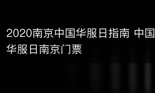 2020南京中国华服日指南 中国华服日南京门票