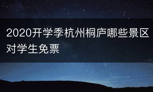 2020开学季杭州桐庐哪些景区对学生免票