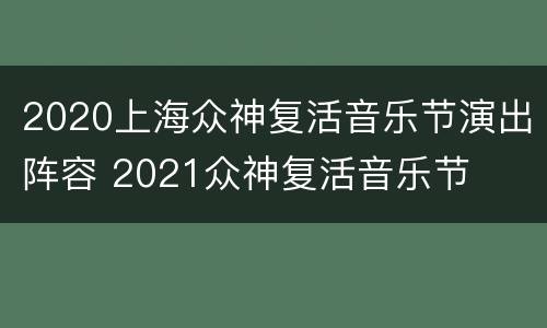 2020上海众神复活音乐节演出阵容 2021众神复活音乐节