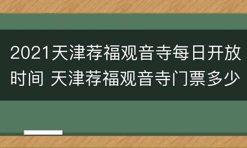 2021天津荐福观音寺每日开放时间 天津荐福观音寺门票多少钱
