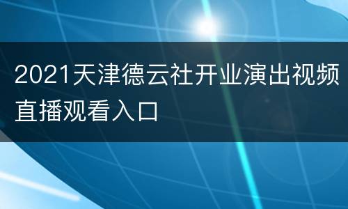 2021天津德云社开业演出视频直播观看入口