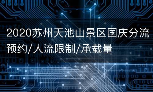 2020苏州天池山景区国庆分流预约/人流限制/承载量