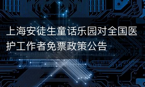 上海安徒生童话乐园对全国医护工作者免票政策公告