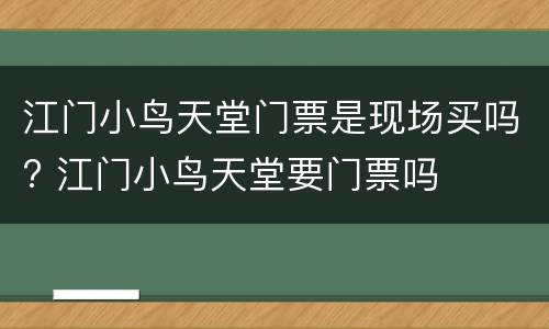 江门小鸟天堂门票是现场买吗? 江门小鸟天堂要门票吗