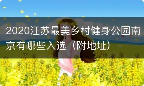 2020江苏最美乡村健身公园南京有哪些入选（附地址）