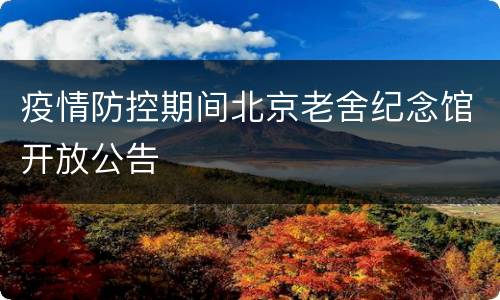 疫情防控期间北京老舍纪念馆开放公告