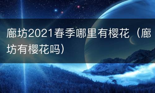 廊坊2021春季哪里有樱花（廊坊有樱花吗）