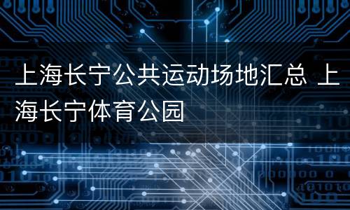 上海长宁公共运动场地汇总 上海长宁体育公园